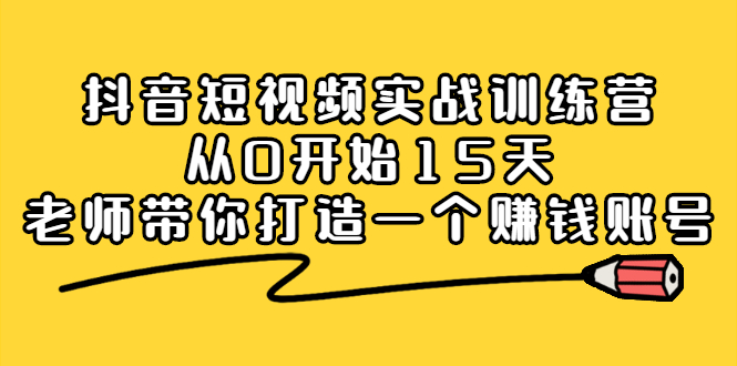 抖音短视频实战训练营，从0开始15天老师带你打造一个赚钱账号-宝贝POS网