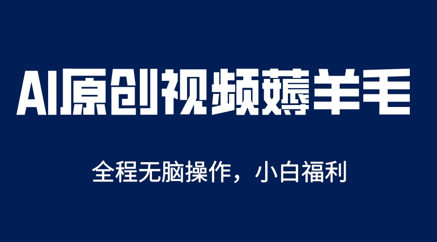AI一键原创教程，解放双手薅羊毛，单账号日收益200＋-宝贝POS网