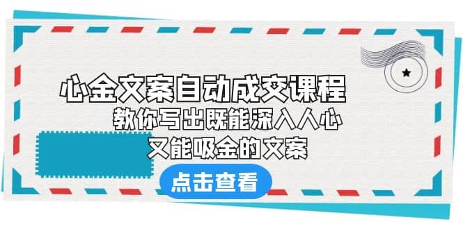 《心金文案自动成交课程》 教你写出既能深入人心、又能吸金的文案-宝贝POS网