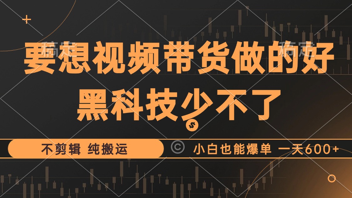 抖音视频带货最暴力玩法，利用黑科技纯搬运，一刀不剪，小白也能爆单，一天600+-宝贝POS网