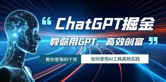 ChatGPT掘金，教你用GPT，高效创富！如何使用AI工具高效实践-网创客